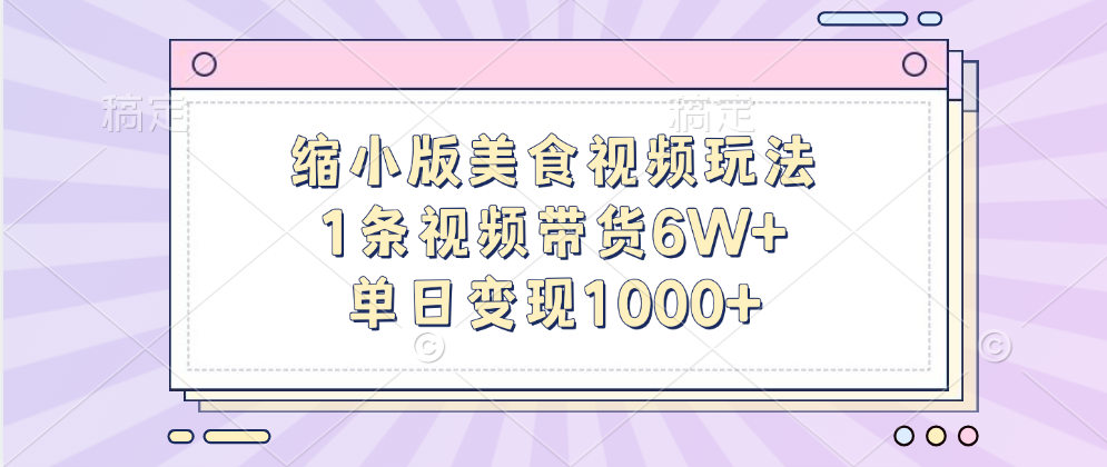 缩小版美食视频玩法，1条视频带货6W+，单日变现1000+