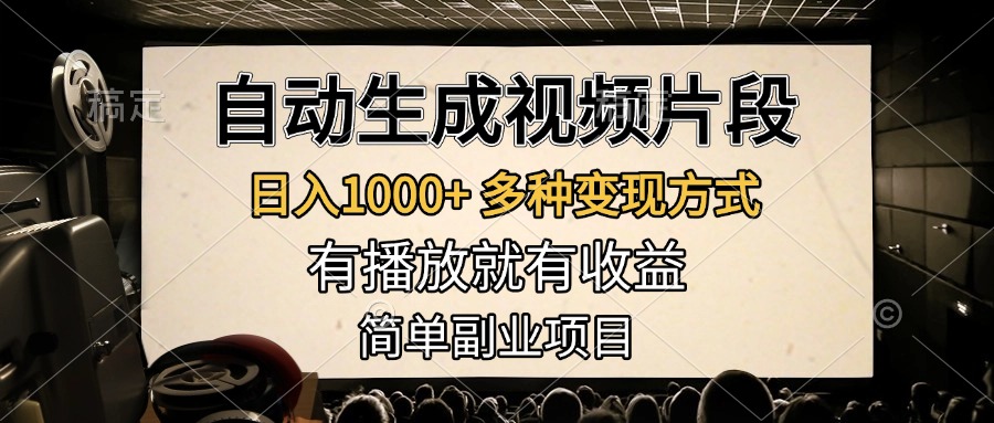 自动生成视频片段，日入1000+，多种变现方式，有播放就有收益，简单副业项目