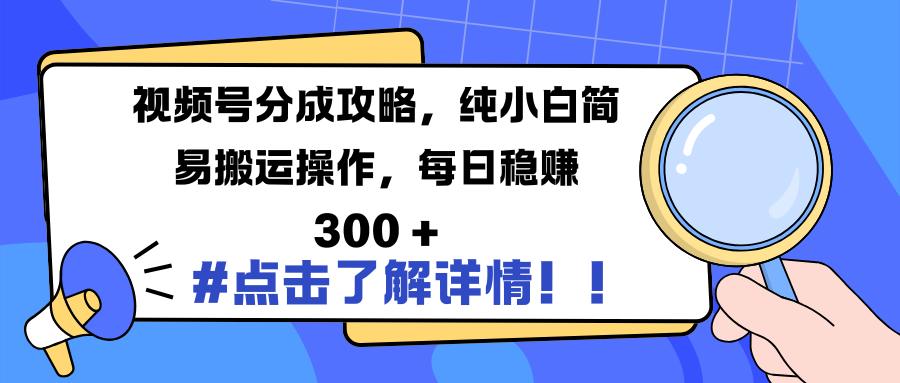 视频号分成攻略，纯小白简易搬运操作，每日稳赚 300 +