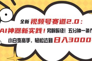 视频号赛道2.0：AI神器新实践！另辟蹊径！五分钟一条作品，小白变高手…