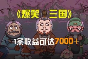 爆笑三国，条条爆款，5分钟1条原创视频，一条收益7000＋，一键分发多平…