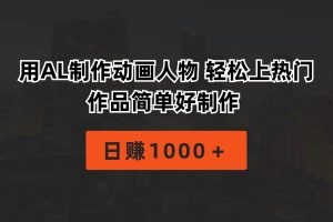 用AL制作动画人物 轻松上热门 作品简单好制作  日赚1000＋