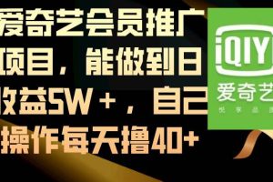 爱奇艺会员推广项目，能做到日收益5W＋，自己操作每天撸40+