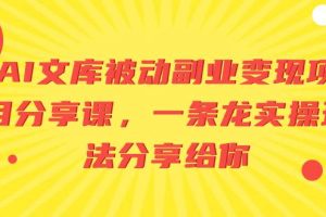 AI文库被动副业变现项目分享课，一条龙实操玩法分享给你