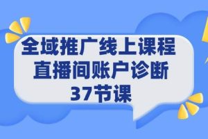 全域推广线上课程 _ 直播间账户诊断 37节课