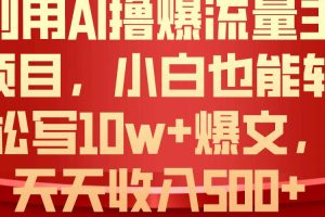 利用 AI撸爆流量主收益，小白也能轻松写10W+爆款文章，轻松日入500+