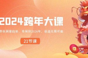 2024 跨年大课，带你洞察趋势，布局好2024年，创造无限可能