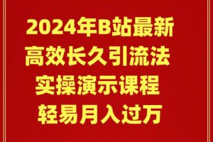 2024年B站最新高效长久引流法 实操演示课程 轻易月入过万