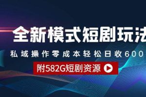 全新模式短剧玩法–私域操作零成本轻松日收600+（附582G短剧资源）