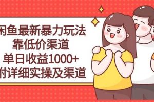 闲鱼最新暴力玩法，靠低价渠道单日收益1000+，附详细实操及渠道