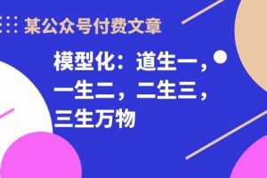 某付费文章《模型化：道生一，一生二，二生三，三生万物！》