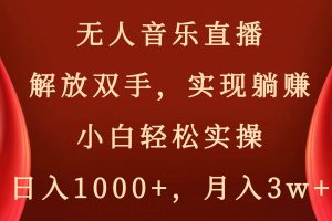 无人音乐直播，解放双手，实现躺赚，小白轻松实操，日入1000+，月入3w+