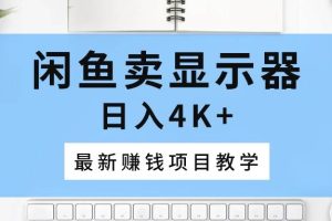 闲鱼卖显示器，日入4K+，最新赚钱项目教学