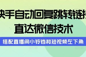 快手自动回复跳转链接，直达微信技术，搭配直播间小铃铛和短视频左下角