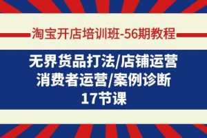 淘宝开店培训班-56期教程：无界货品打法/店铺运营/消费者运营/案例诊断