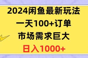 2024闲鱼最新玩法，一天100+订单，市场需求巨大，日入1400+