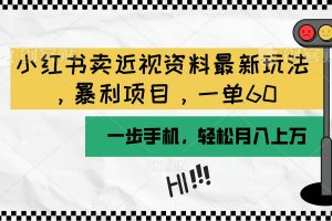 小红书卖近视资料最新玩法，一单60月入过万，一部手机可操作（附资料）