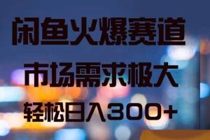 闲鱼火爆赛道，市场需求极大，轻松日入300+