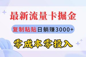 最新流量卡代理掘金，复制粘贴日赚3000+，零成本零投入，新手小白有手就行