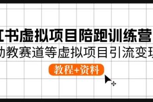 小红书虚拟项目陪跑训练营5期，幼教赛道等虚拟项目引流变现 (教程+资料)