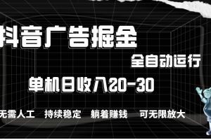 抖音广告掘金，单机产值20-30，全程自动化操作