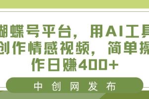 蝴蝶号平台，用AI工具创作情感视频，简单操作日赚400+