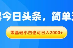 拉爆今日头条，简单无脑，零基础小白也可日入2000+