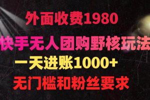 快手无人团购带货野核玩法，一天4位数 无任何门槛