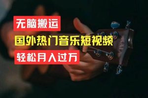 无脑搬运国外热门音乐短视频，轻松月入过万