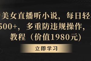 抖音美女直播听小说，每日轻松变现3500+，多重防违规操作，保姆教程（价值1980元)