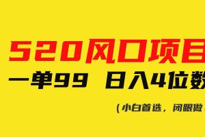 520风口项目一单99 日入4位数(小白首选，闭眼做！)