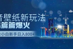 抖音壁纸号新玩法，作品篇篇爆火，日收益500+