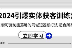 2024·引爆实体获客训练营 一套可复制能落地的同城短视频打法 适合所有平台