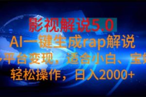 影视解说5.0  AI一键生成rap解说 多平台变现，适合小白，日入2000+