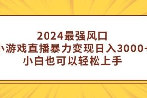 2024最强风口，小游戏直播暴力变现日入3000+小白也可以轻松上手