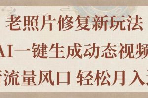 老照片修复新玩法，老照片AI一键生成动态视频 全新流量风口 轻松月入过万