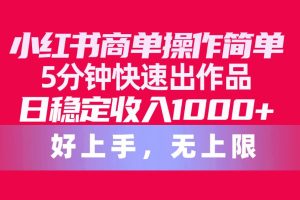 小红书商单操作简单，5分钟快速出作品，日稳定收入1000+，无上限