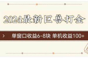 2024最新巨兽打金 单窗口收益6-8块单机收益100+