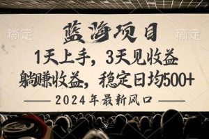 2024最新风口项目，躺赚收益，稳定日均收益500+