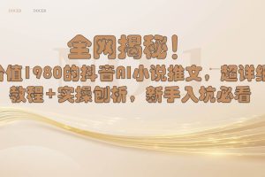 全网揭秘！抖音AI小说推文，超详细教程+实操刨析，新手入坑必看