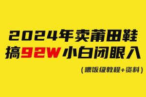 2024年卖莆田鞋，搞了92W，小白闭眼操作！