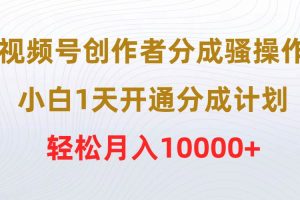 视频号创作者分成骚操作，小白1天开通分成计划，轻松月入10000+