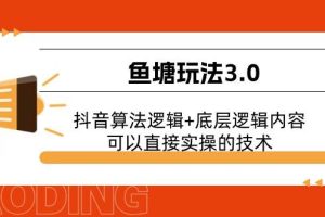 鱼塘玩法3.0：抖音算法逻辑+底层逻辑内容，可以直接实操的技术