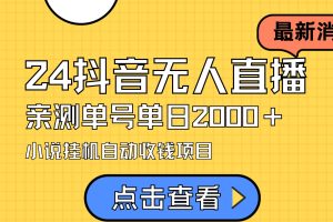 24最新抖音无人直播小说直播项目，实测单日变现2000＋，不用出镜，在家…